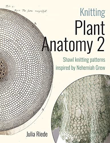 Knitting Plant Anatomy : Shawl Patterns Inspired by the Beauty of Microscopic Plant Anatomy, Part Two
Knitting Plant Anatomy : Shawl Patterns Inspired by the Beauty of Microscopic Plant Anatomy, Part Two