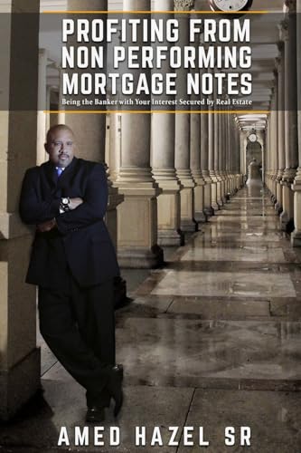 Profiting from Non-performing Mortgage Notes : Being the Banker With Your Interest Secured by Real Estate
Profiting from Non-performing Mortgage Notes : Being the Banker With Your Interest Secured by Real Estate