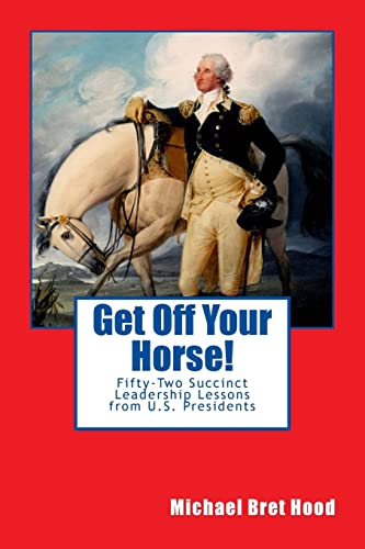 Get Off Your Horse!: Fifty-Two Succinct Leadership Lessons from U.S. Presidents
Get Off Your Horse!: Fifty-Two Succinct Leadership Lessons from U.S. Presidents