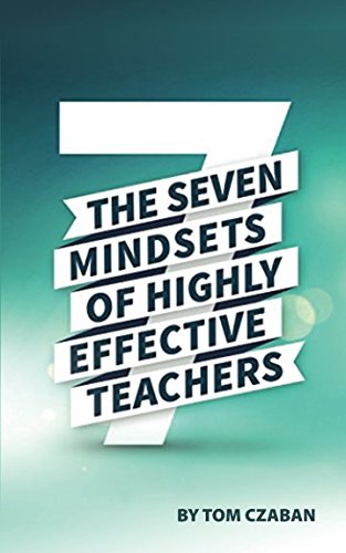 The 7 Mindsets Of Highly Effective Teachers: Become A Better Teacher Today!