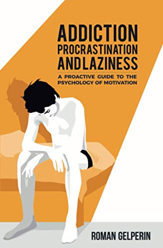 Addiction, Procrastination, and Laziness: A Proactive Guide to the Psychology of Motivation
Addiction, Procrastination, and Laziness: A Proactive Guide to the Psychology of Motivation
