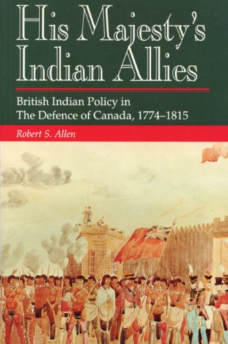 His Majesty's Indian Allies: British Indian Policy in the Defence of Canada 1774-1815.