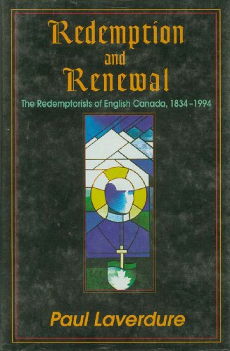 Redemption and Renewal - The Redemptorists of English Canada, 1834-1994