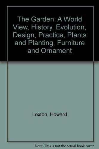 The Garden: A World View, History, Evolution, Design, Practice, Plants and Planting, Furniture an...