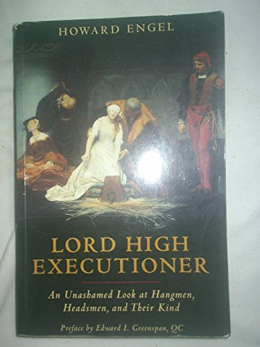 Lord High Executioner: An Unashamed Look At Hangmen, Headsmen, and Their Kind
