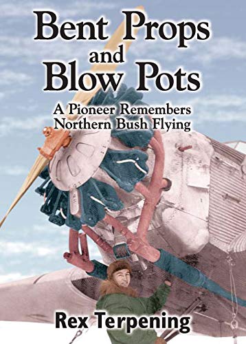 Bent Props and Blow Pots; A Pioneer Remembers Northern Bush Flying