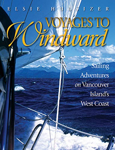 Voyages to Windward : Sailing Adventures on Vancouver Island's West Coast