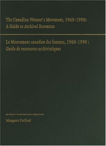 The Canadian Women's Movement, 1960 1990: A Guide to Archival Resources
