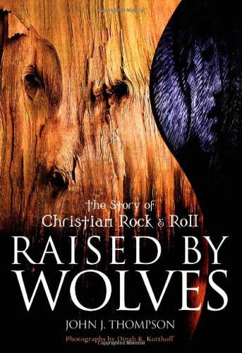 RAISED BY WOLVES : The Story of Christian Rock and Roll