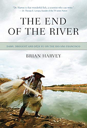 The End of the River : Dams, Drought and déjà Vu on the Rio São Francisco
The End of the River : Dams, Drought and déjà Vu on the Rio São Francisco