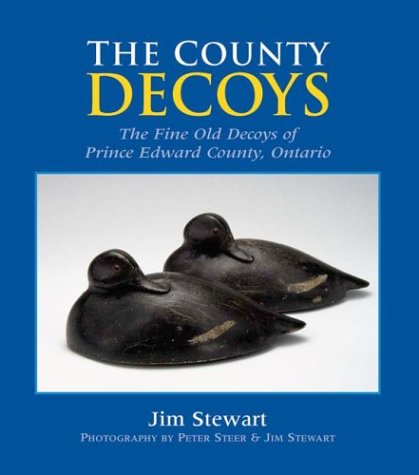 

The County Decoys: The Fine Old Decoys of Prince Edward County, Ontario [signed] [first edition]