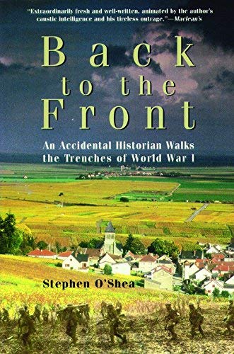BACK TO THE FRONT an Accidental Historian Walks the Trenches of World War I