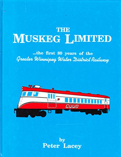 The Muskeg Limited : the first 80 years of the Greater Winnipeg Water District Railway