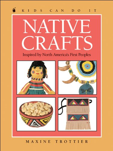 NATIVE CRAFTS INSPIRED BY NORTH AMERICA'S FIRST PEOPLE Kids Can Do It (series)