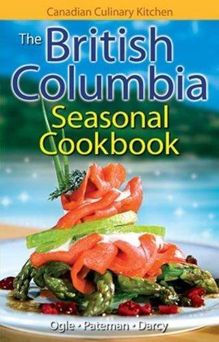 THE BRITISH COLUMBIA SEASONAL COOKBOOK Canadian Culinary Kitchen (series)