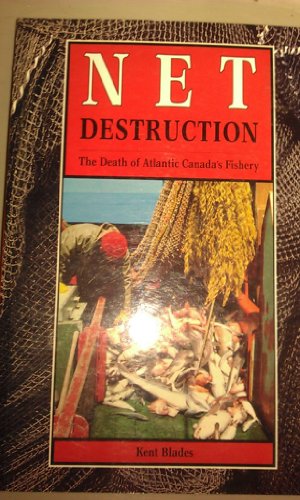 Net Destruction: The Death of Atlantic Canada's Fishery