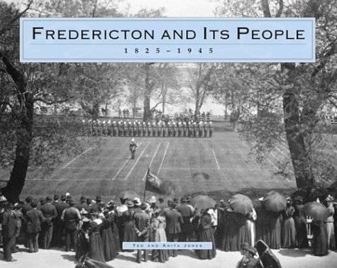 FREDERICTON AND ITS PEOPLE; 1825 - 1945