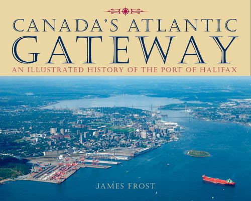 Canada's Atlantic Gateway: an Illustrated History of the Port of Halifax