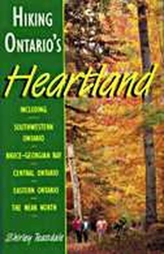 Hiking Ontario's Heartland Including Southwestern Ontario, Bruce-Georgian Bay, Central Ontario, E...