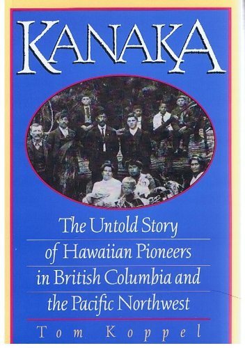 Kanaka: The Untold Story of Hawaiian Pioneers in British Columbia and the Pacific Northwest
Kanaka: The Untold Story of Hawaiian Pioneers in British Columbia and the Pacific Northwest