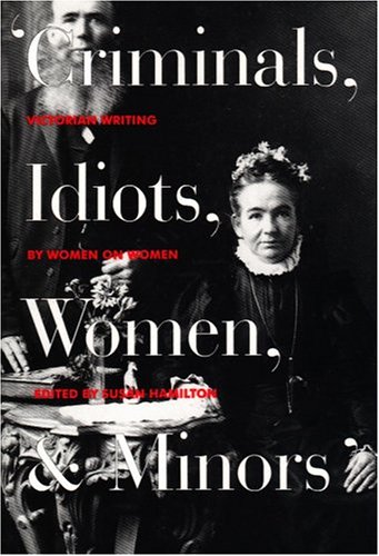 Criminals, Idiots, Women and Minors: Victorian Writing by Women on Women