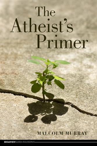 The Atheist's Primer (Broadview Guides to Philosophy)