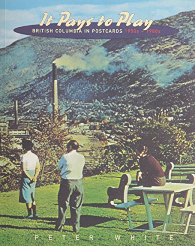 It Pays to Play; British Columbia in Postcards, 1950's - 1980's