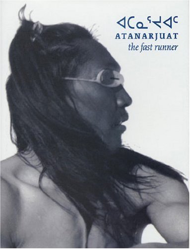 ATANARJUAT the Fast Runner: The Fast Runner Inspired by a Traditional Inuit Legend of Igloolik