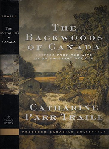 The Backwoods of Canada Being Letters from the Wife of an Emigrant Officer