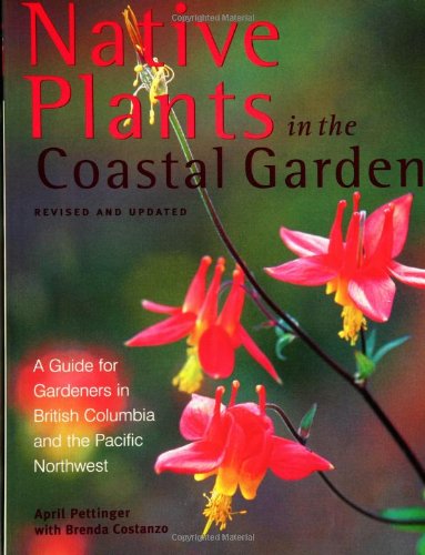 Native Plants in the Coastal Gardens: A Guide for Gardeners in British Columbia and the Pacific Northwest
Native Plants in the Coastal Gardens: A Guide for Gardeners in British Columbia and the Pacific Northwest