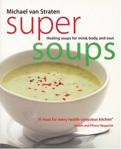 SUPER SOUPS HEALING SOUPS FOR MIND, BODY, AND SOUL