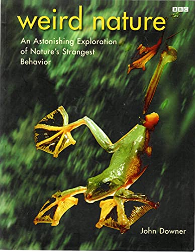 Weird Nature: An Astonishing Exploration of Nature's Strangest Behavior