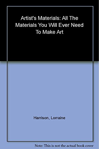 Artist's Materials : All the Materials You Will Ever Need to Make Art