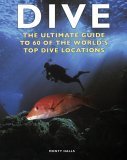 Dive: The Ultimate Guide to 60 of the World's Top Dive Locations (Ultimate Sports Guide)