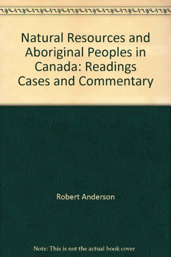 Natural Resources and Aboriginal People in Canada: Readings, Cases, and Commentary