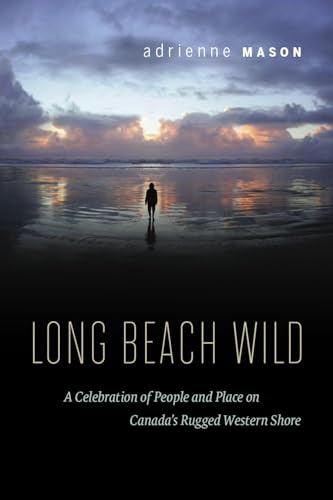 Long Beach Wild - a Celebration of People and Place on Canada's Rugged Western Shore