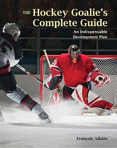 Hockey Goalie's Complete Guide : An Essential Development Plan