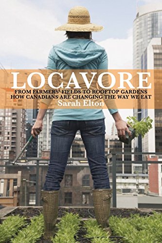Locavore: from Farmers'fields To Rooftop Gardens - How Canadians A
