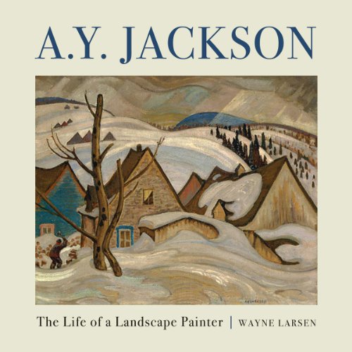A.Y. JACKSON the Life of a Landscape Painter