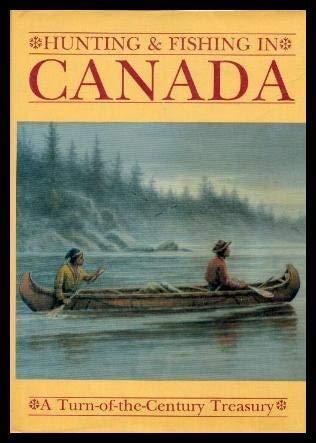 Hunting and Fishing in Canada. A Turn-of-the-Century Treasury. Edited by Frank Oppel.