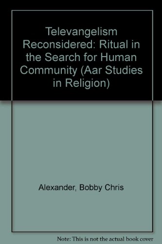 Televangelism Reconsidered: Ritual in the Search for Human Community (American Academy of Religio...