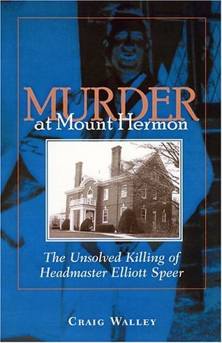 Murder at Mount Hermon : The Unsolved Killing of Headmaster Elliott Speer
Murder at Mount Hermon : The Unsolved Killing of Headmaster Elliott Speer
