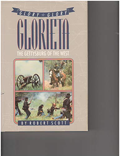 Glory, Glory, Glorieta: The Gettysburg of the West