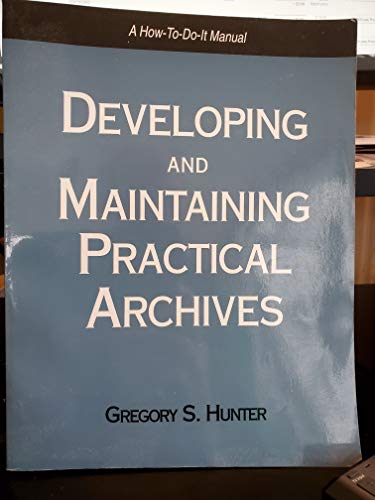 Developing and Maintaining Practical Archives: A How-To-Do-It Manual