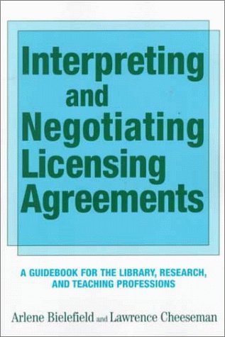 Interpreting and Negotiating Licensing Agreements: A GUIDEBOOK FOR THE LIBRARY, RESEARCH, AND TEA...