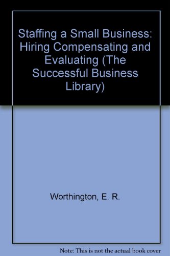 Staffing a Small Business: Hiring Compensating and Evaluating (The Successful Business Library)