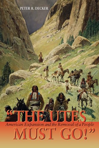 "The Utes Must Go!": American Expansion and the Removal of a People
