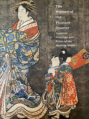 The Women of the Pleasure Quarter: Japanese Paintings and Prints of the Floating World
The Women of the Pleasure Quarter: Japanese Paintings and Prints of the Floating World