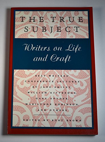 The True Subject: Writers on Life and Craft