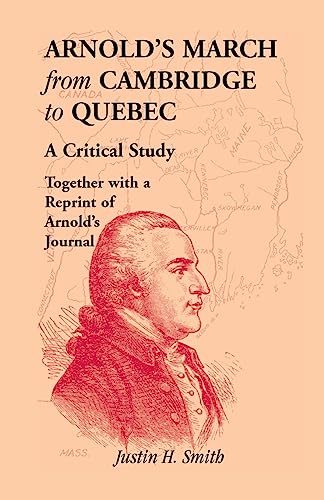 Arnold's March from Cambridge to Quebec: A Critical Study Together with a Reprint of Arnold's Jou...